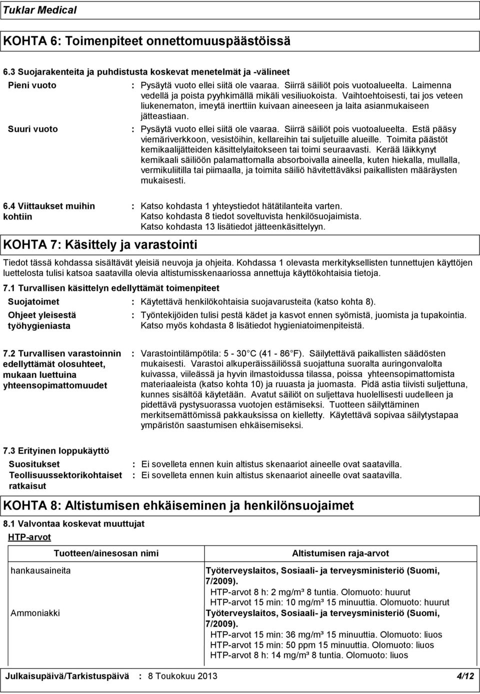 Vaihtoehtoisesti, tai jos veteen liukenematon, imeytä inerttiin kuivaan aineeseen ja laita asianmukaiseen jätteastiaan. Pysäytä vuoto ellei siitä ole vaaraa. Siirrä säiliöt pois vuotoalueelta.