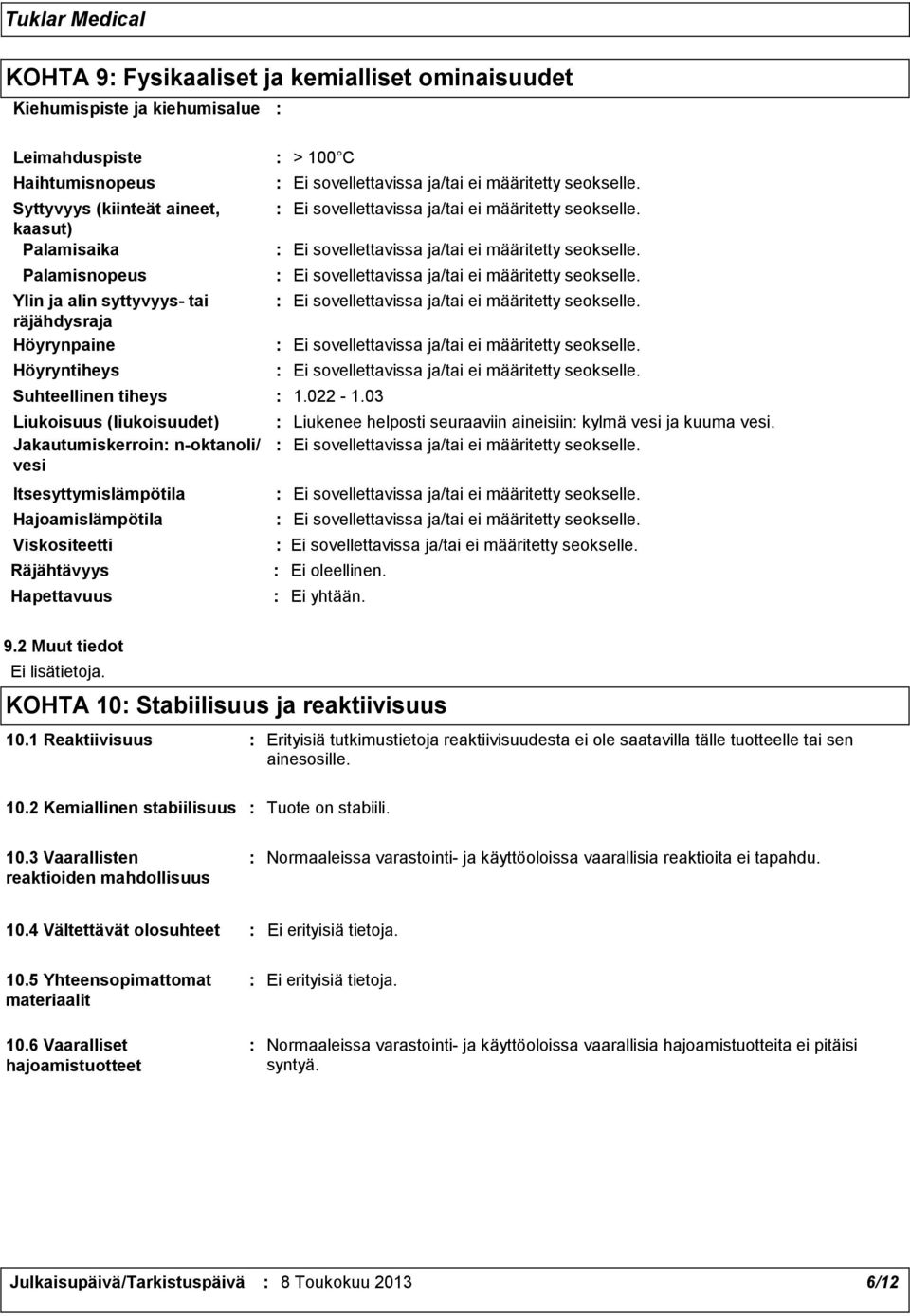Hapettavuus 1.022 1.03 Liukenee helposti seuraaviin aineisiin kylmä vesi ja kuuma vesi. Ei oleellinen. Ei yhtään. 9.2 Muut tiedot Ei lisätietoja. KOHTA 10 Stabiilisuus ja reaktiivisuus 10.