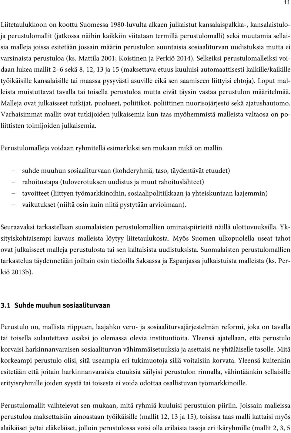 Selkeiksi perustulomalleiksi voidaan lukea mallit 2 6 sekä 8, 12, 13 ja 15 (maksettava etuus kuuluisi automaattisesti kaikille/kaikille työikäisille kansalaisille tai maassa pysyvästi asuville eikä