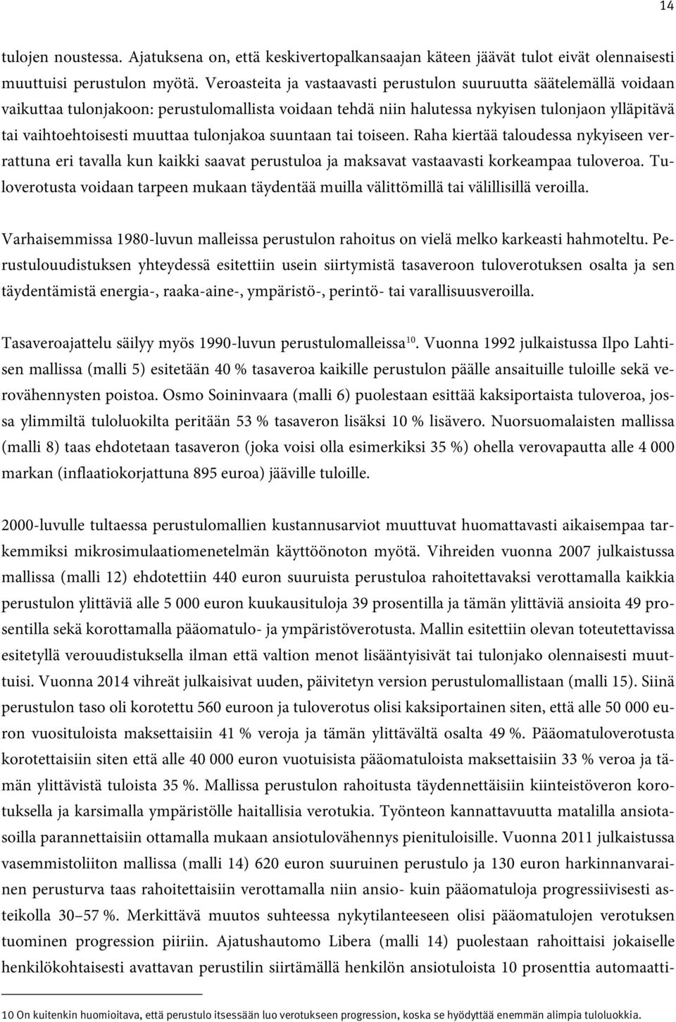 tulonjakoa suuntaan tai toiseen. Raha kiertää taloudessa nykyiseen verrattuna eri tavalla kun kaikki saavat perustuloa ja maksavat vastaavasti korkeampaa tuloveroa.