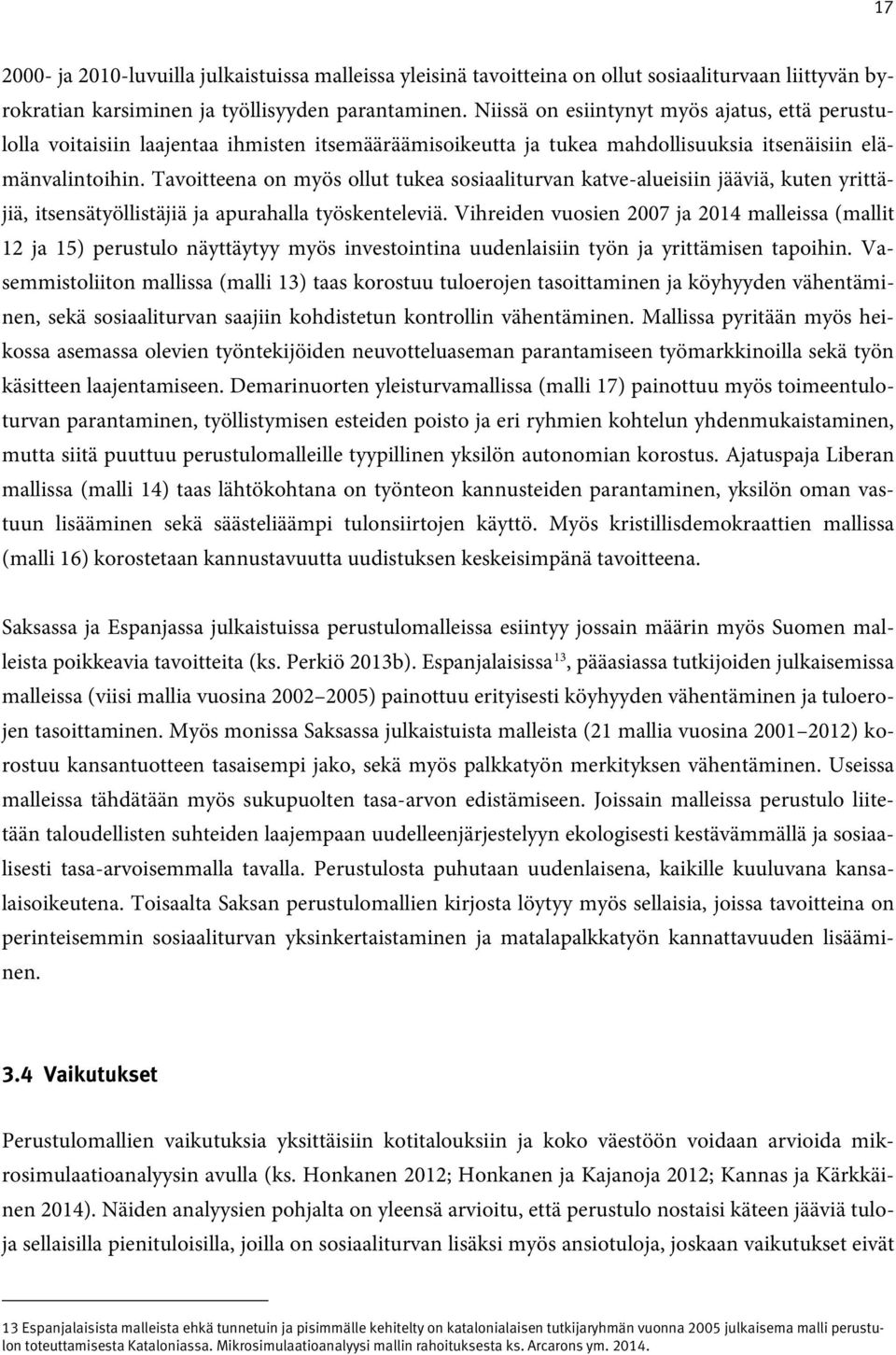 Tavoitteena on myös ollut tukea sosiaaliturvan katve-alueisiin jääviä, kuten yrittäjiä, itsensätyöllistäjiä ja apurahalla työskenteleviä.