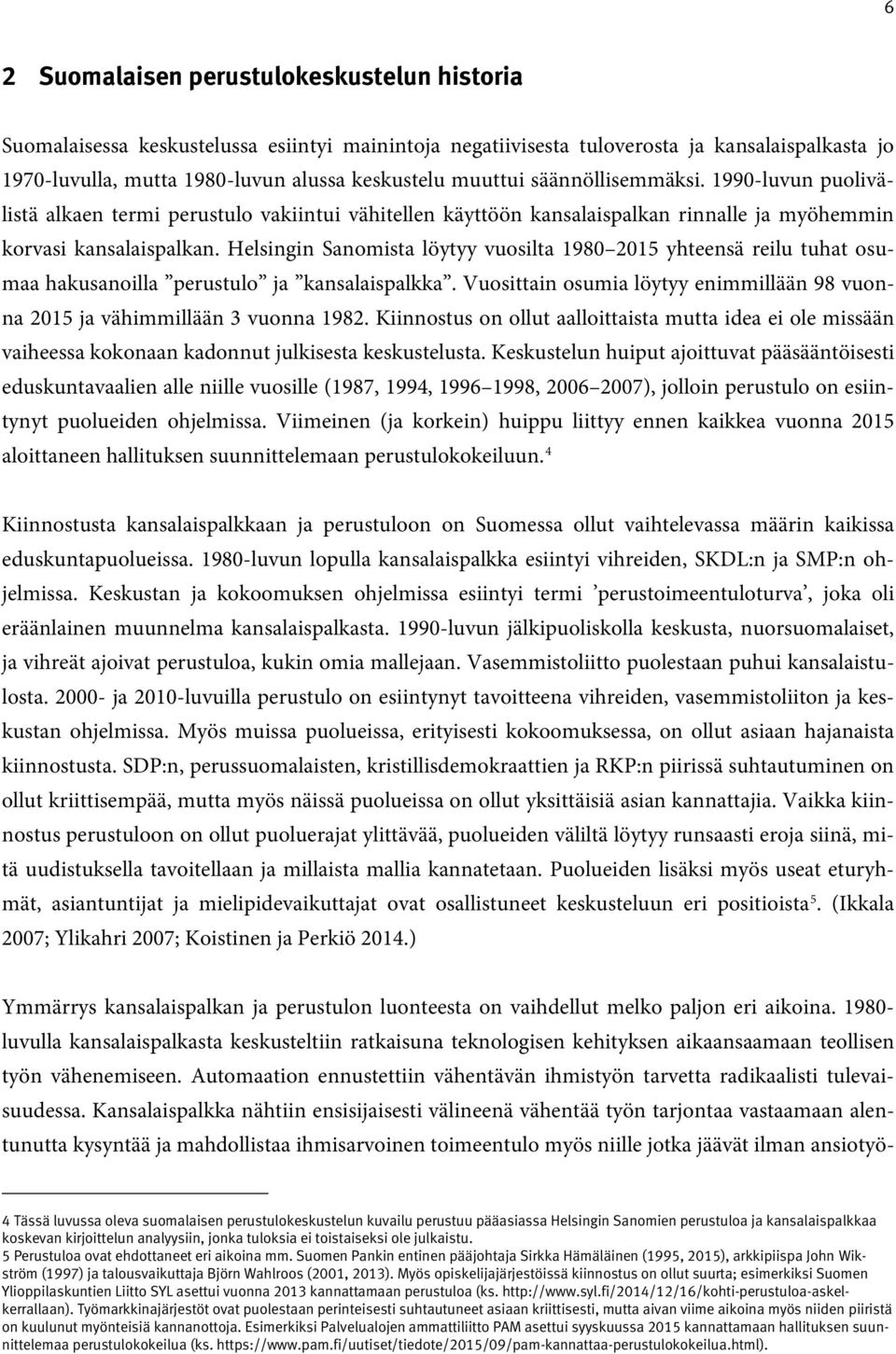 Helsingin Sanomista löytyy vuosilta 1980 2015 yhteensä reilu tuhat osumaa hakusanoilla perustulo ja kansalaispalkka. Vuosittain osumia löytyy enimmillään 98 vuonna 2015 ja vähimmillään 3 vuonna 1982.