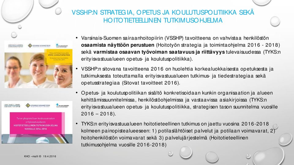 VSSHP:n sitovana tavoitteena 2016 on huolehtia korkealuokkaisesta opetuksesta ja tutkimuksesta toteuttamalla erityisvastuualueen tutkimus- ja tiedestrategiaa sekä opetusstrategiaa (Sitovat tavoitteet