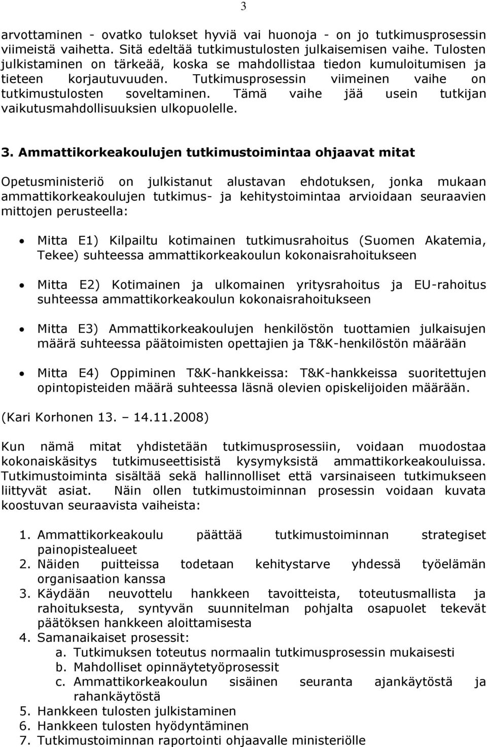 Tämä vaihe jää usein tutkijan vaikutusmahdollisuuksien ulkopuolelle. 3.