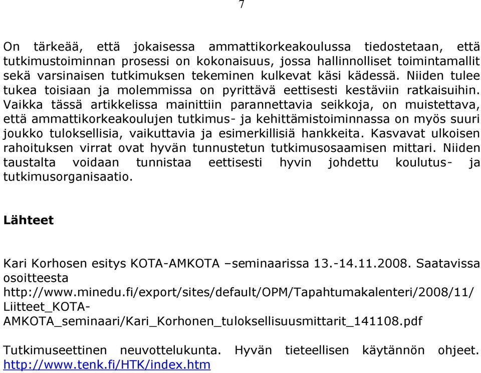 Vaikka tässä artikkelissa mainittiin parannettavia seikkoja, on muistettava, että ammattikorkeakoulujen tutkimus- ja kehittämistoiminnassa on myös suuri joukko tuloksellisia, vaikuttavia ja