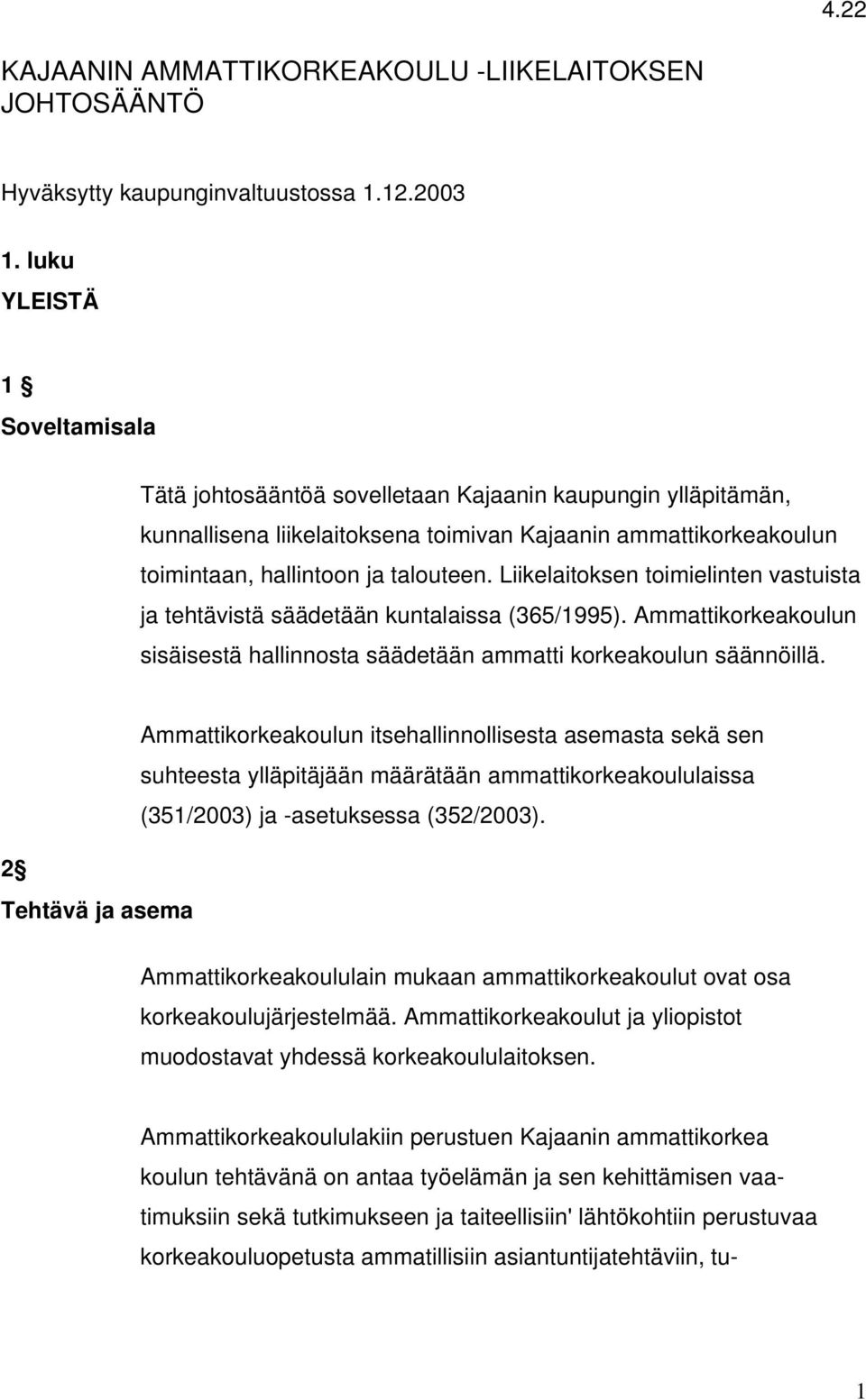 Liikelaitoksen toimielinten vastuista ja tehtävistä säädetään kuntalaissa (365/1995). Ammattikorkeakoulun sisäisestä hallinnosta säädetään ammatti korkeakoulun säännöillä.