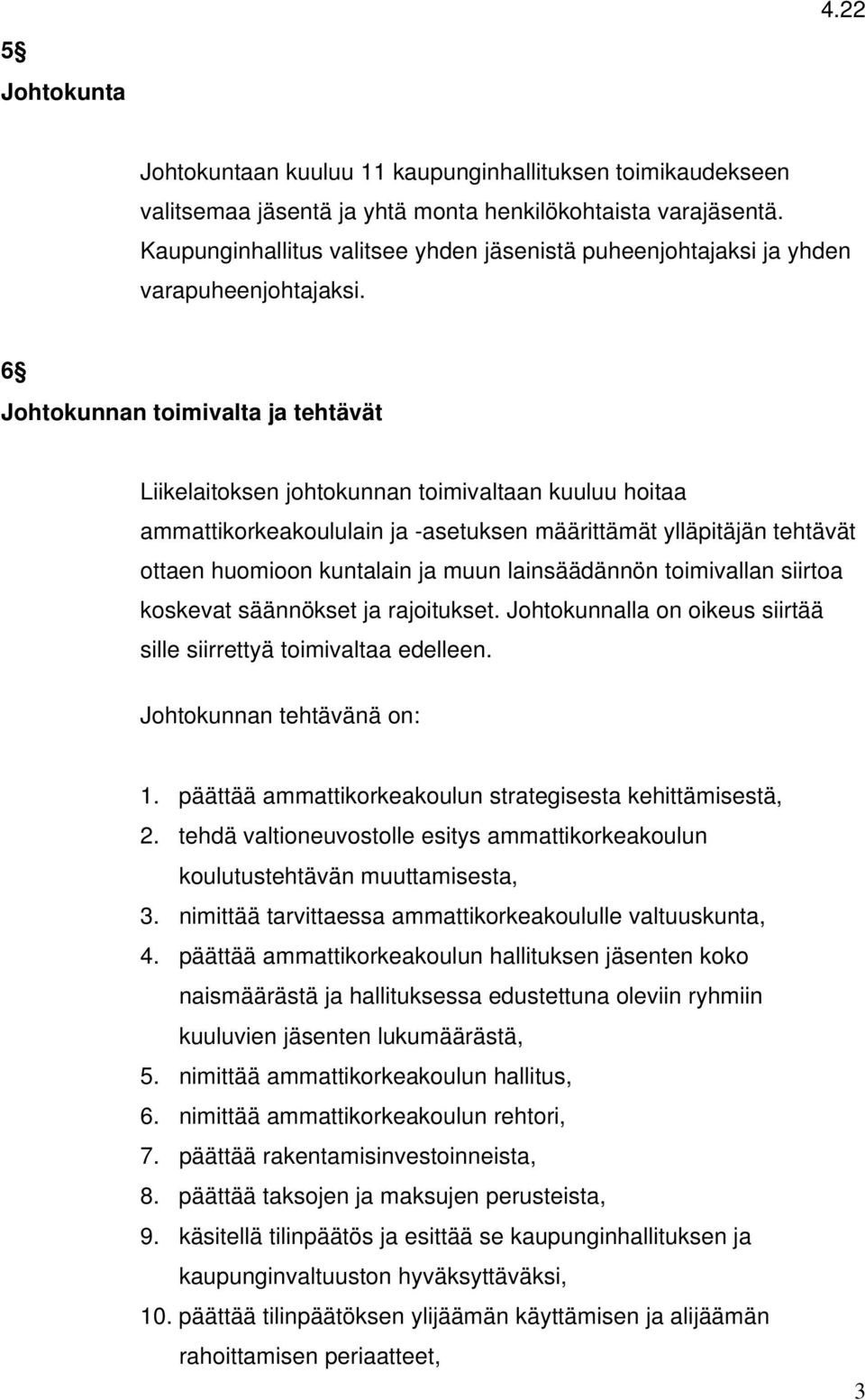 6 Johtokunnan toimivalta ja tehtävät Liikelaitoksen johtokunnan toimivaltaan kuuluu hoitaa ammattikorkeakoululain ja -asetuksen määrittämät ylläpitäjän tehtävät ottaen huomioon kuntalain ja muun