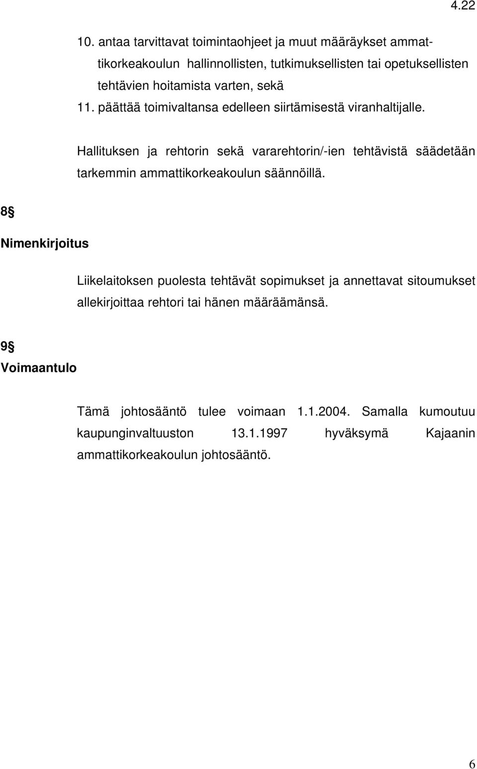 Hallituksen ja rehtorin sekä vararehtorin/-ien tehtävistä säädetään tarkemmin ammattikorkeakoulun säännöillä.