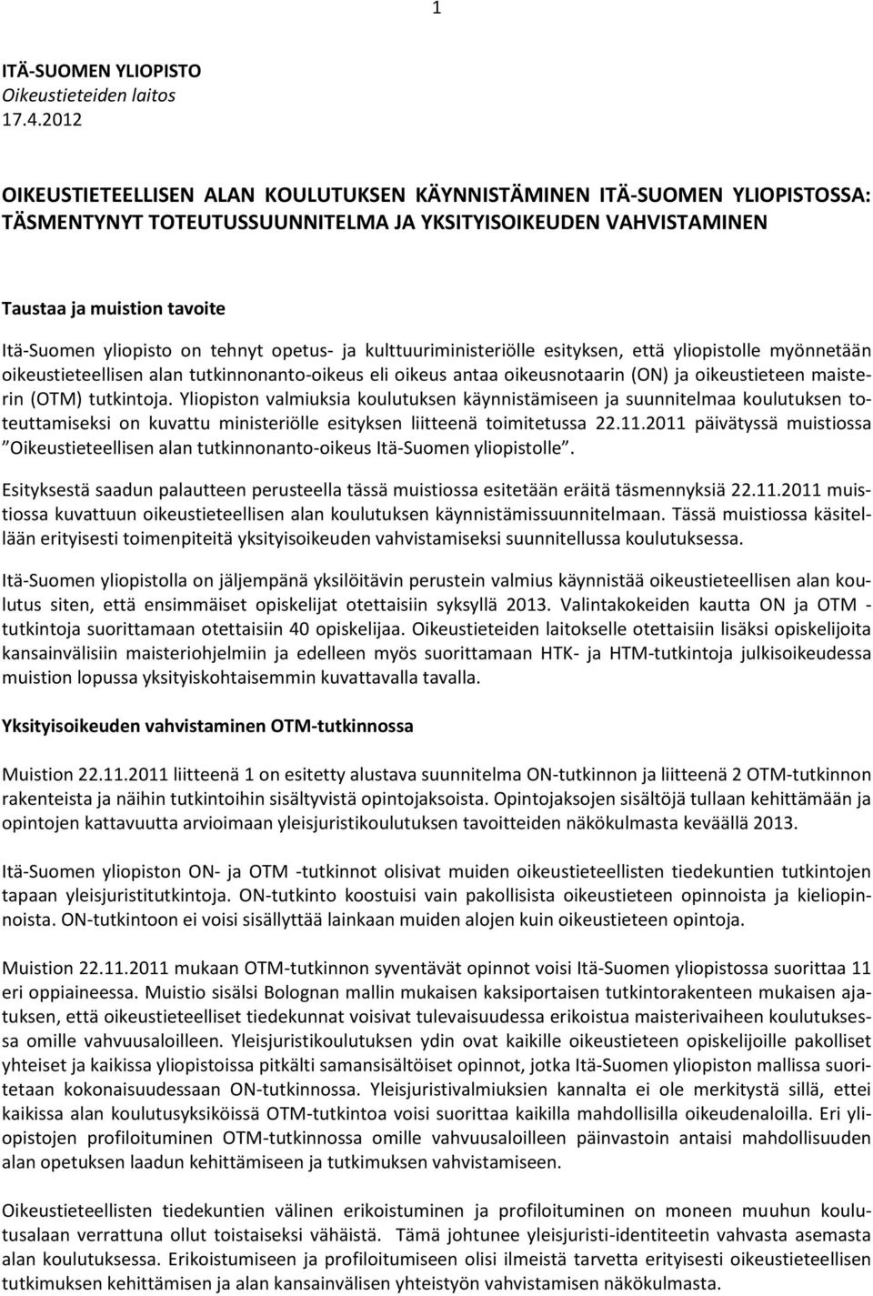 tehnyt opetus- ja kulttuuriministeriölle esityksen, että yliopistolle myönnetään oikeustieteellisen alan tutkinnonanto-oikeus eli oikeus antaa oikeusnotaarin (ON) ja oikeustieteen maisterin (OTM)