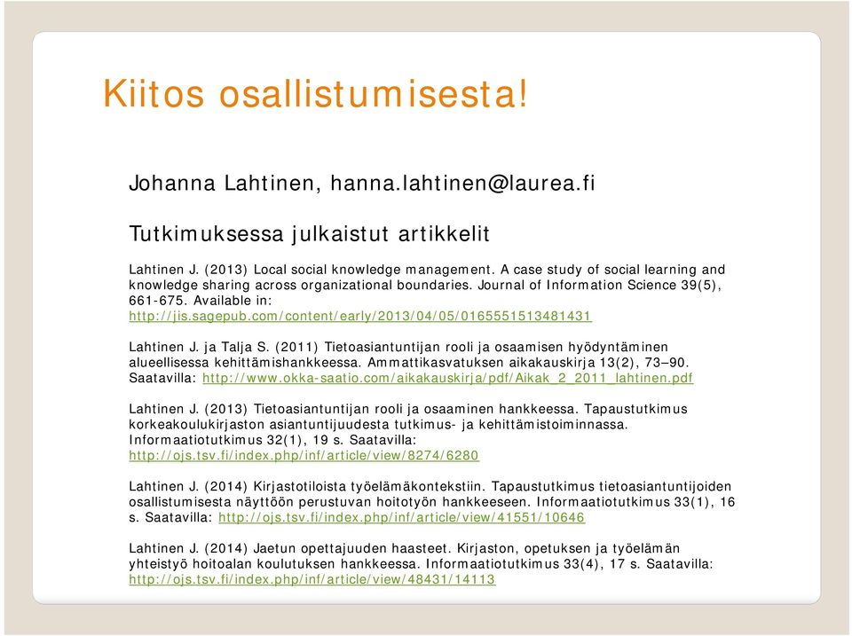 com/content/early/2013/04/05/0165551513481431 Lahtinen J. ja Talja S. (2011) Tietoasiantuntijan rooli ja osaamisen hyödyntäminen alueellisessa kehittämishankkeessa.