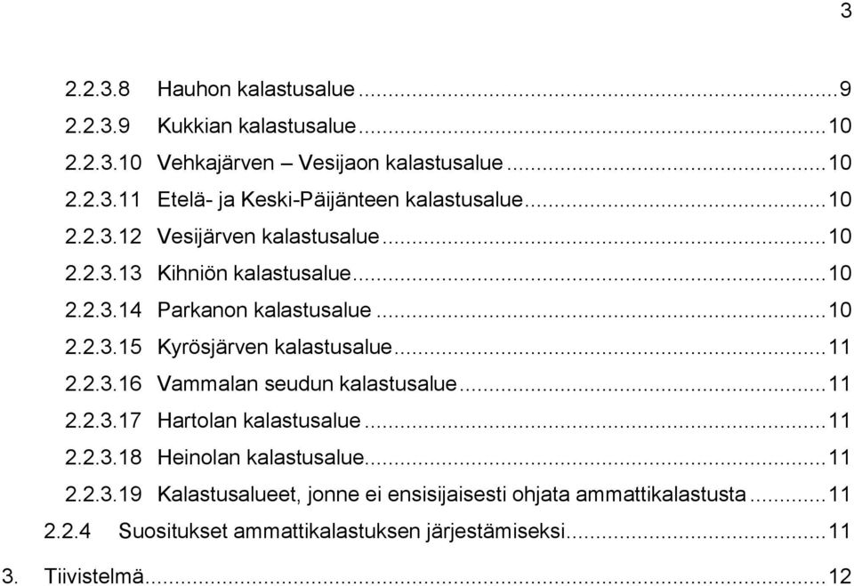 .. 11 2.2.3.16 Vammalan seudun kalastusalue... 11 2.2.3.17 Hartolan kalastusalue... 11 2.2.3.18 Heinolan kalastusalue... 11 2.2.3.19 Kalastusalueet, jonne ei ensisijaisesti ohjata ammattikalastusta.