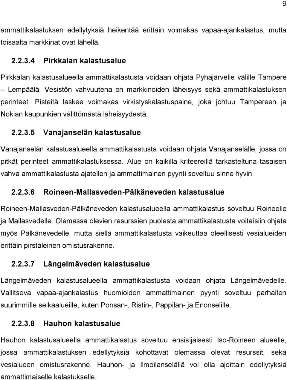 Vesistön vahvuutena on markkinoiden läheisyys sekä ammattikalastuksen perinteet. Pisteitä laskee voimakas virkistyskalastuspaine, joka johtuu Tampereen ja Nokian kaupunkien välittömästä läheisyydestä.