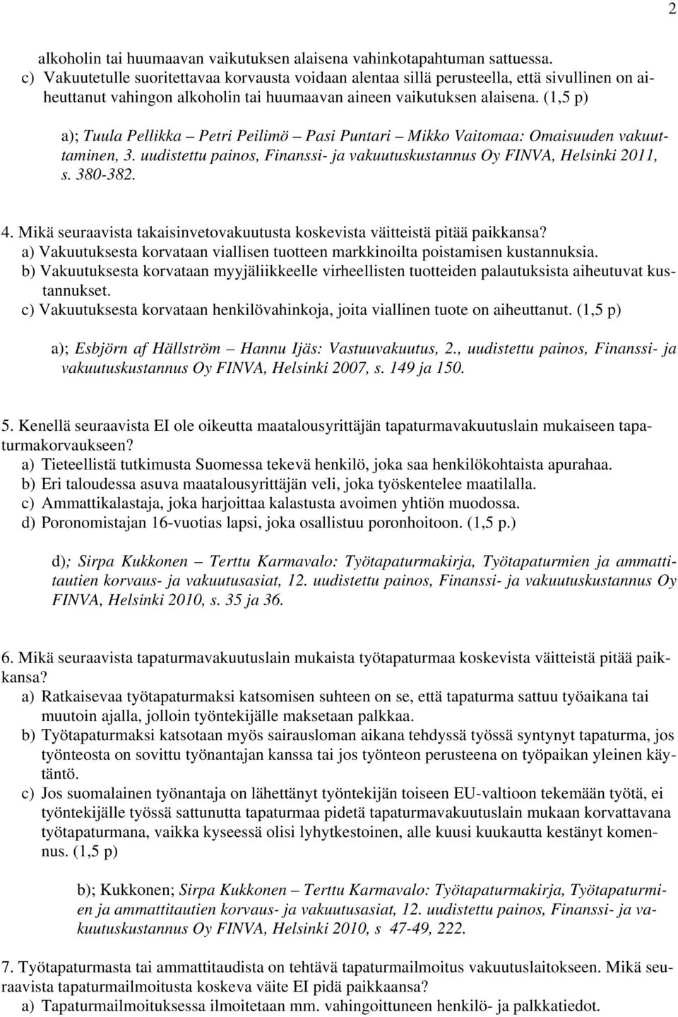 (1,5 p) a); Tuula Pellikka Petri Peilimö Pasi Puntari Mikko Vaitomaa: Omaisuuden vakuuttaminen, 3. uudistettu painos, Finanssi- ja vakuutuskustannus Oy FINVA, Helsinki 2011, s. 380-382. 4.