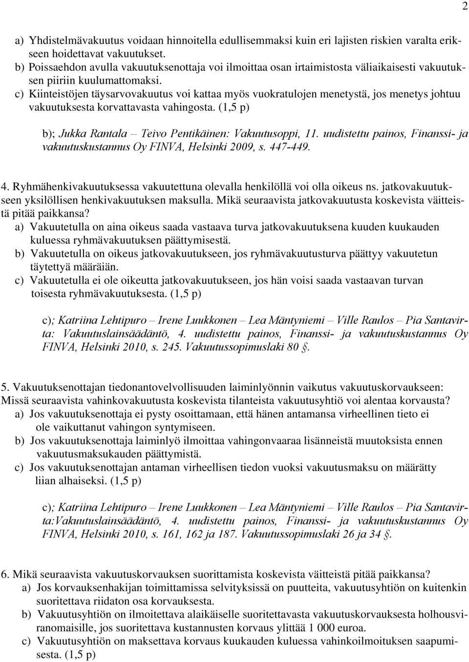 c) Kiinteistöjen täysarvovakuutus voi kattaa myös vuokratulojen menetystä, jos menetys johtuu vakuutuksesta korvattavasta vahingosta. (1,5 p) b); Jukka Rantala Teivo Pentikäinen: Vakuutusoppi, 11.