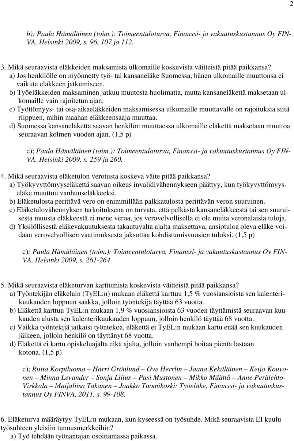 a) Jos henkilölle on myönnetty työ- tai kansaneläke Suomessa, hänen ulkomaille muuttonsa ei vaikuta eläkkeen jatkumiseen.