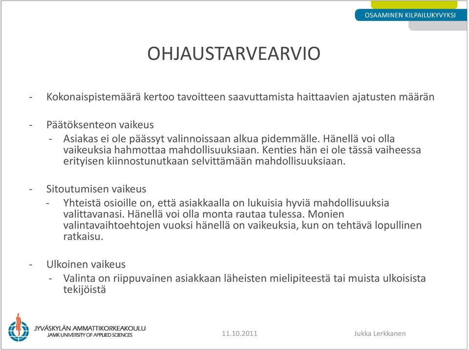 - Sitoutumisen vaikeus - Yhteistä osioille on, että asiakkaalla on lukuisia hyviä mahdollisuuksia valittavanasi. Hänellä voi olla monta rautaa tulessa.