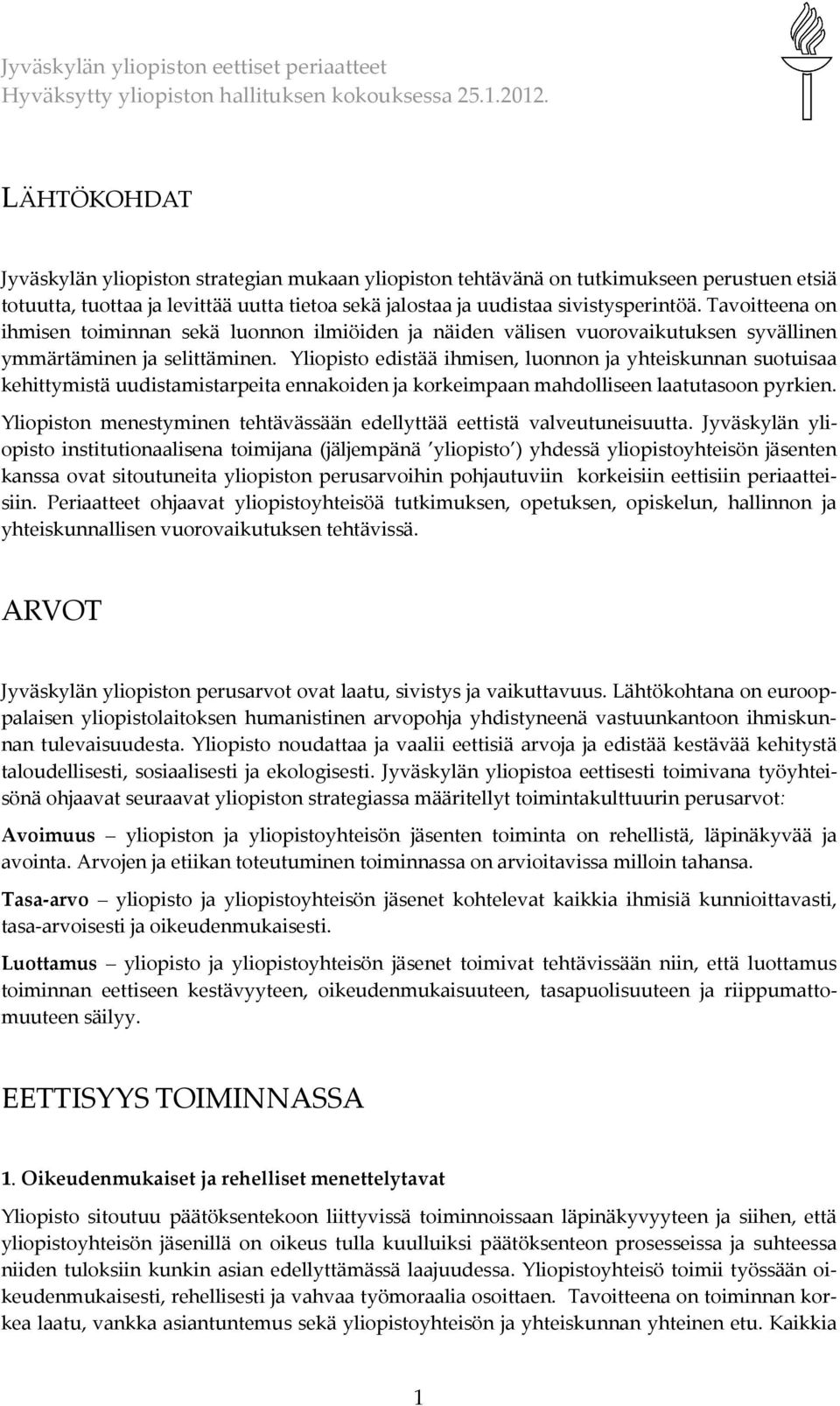 Yliopisto edistää ihmisen, luonnon ja yhteiskunnan suotuisaa kehittymistä uudistamistarpeita ennakoiden ja korkeimpaan mahdolliseen laatutasoon pyrkien.