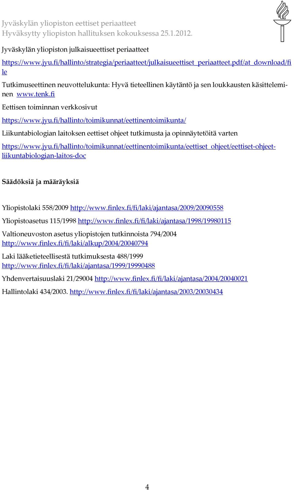 fi/hallinto/toimikunnat/eettinentoimikunta/ Liikuntabiologian laitoksen eettiset ohjeet tutkimusta ja opinnäytetöitä varten https://www.jyu.