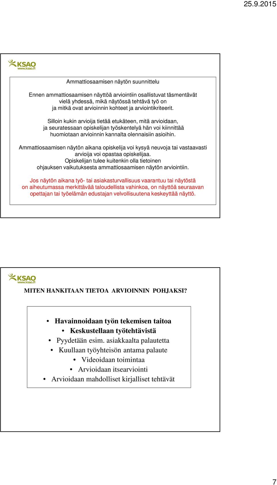 Ammattiosaamisen näytön aikana opiskelija voi kysyä neuvoja tai vastaavasti arvioija voi opastaa opiskelijaa.