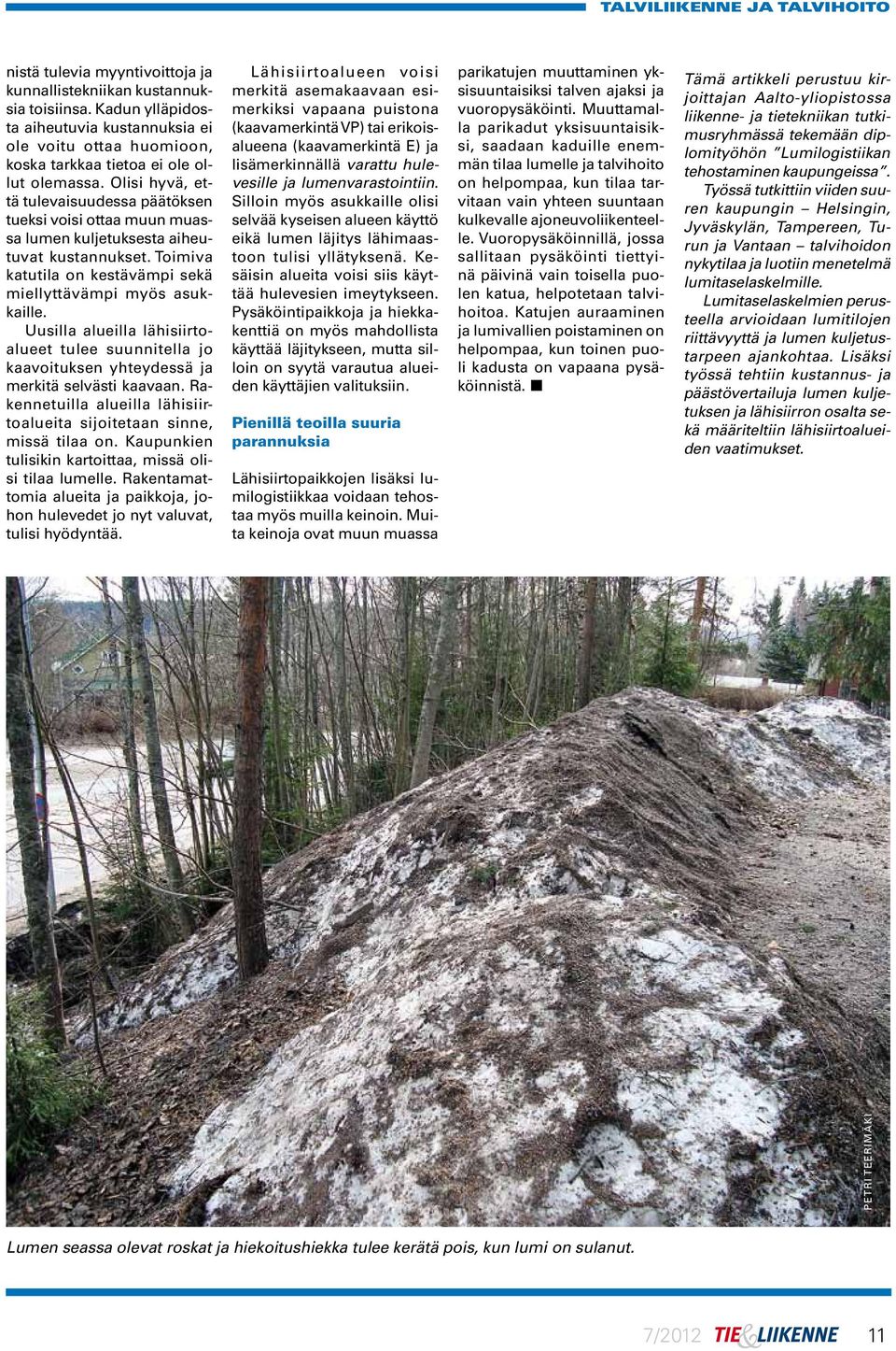 Olisi hyvä, että tulevaisuudessa päätöksen tueksi voisi ottaa muun muassa lumen kuljetuksesta aiheutuvat kustannukset. Toimiva katutila on kestävämpi sekä miellyttävämpi myös asukkaille.