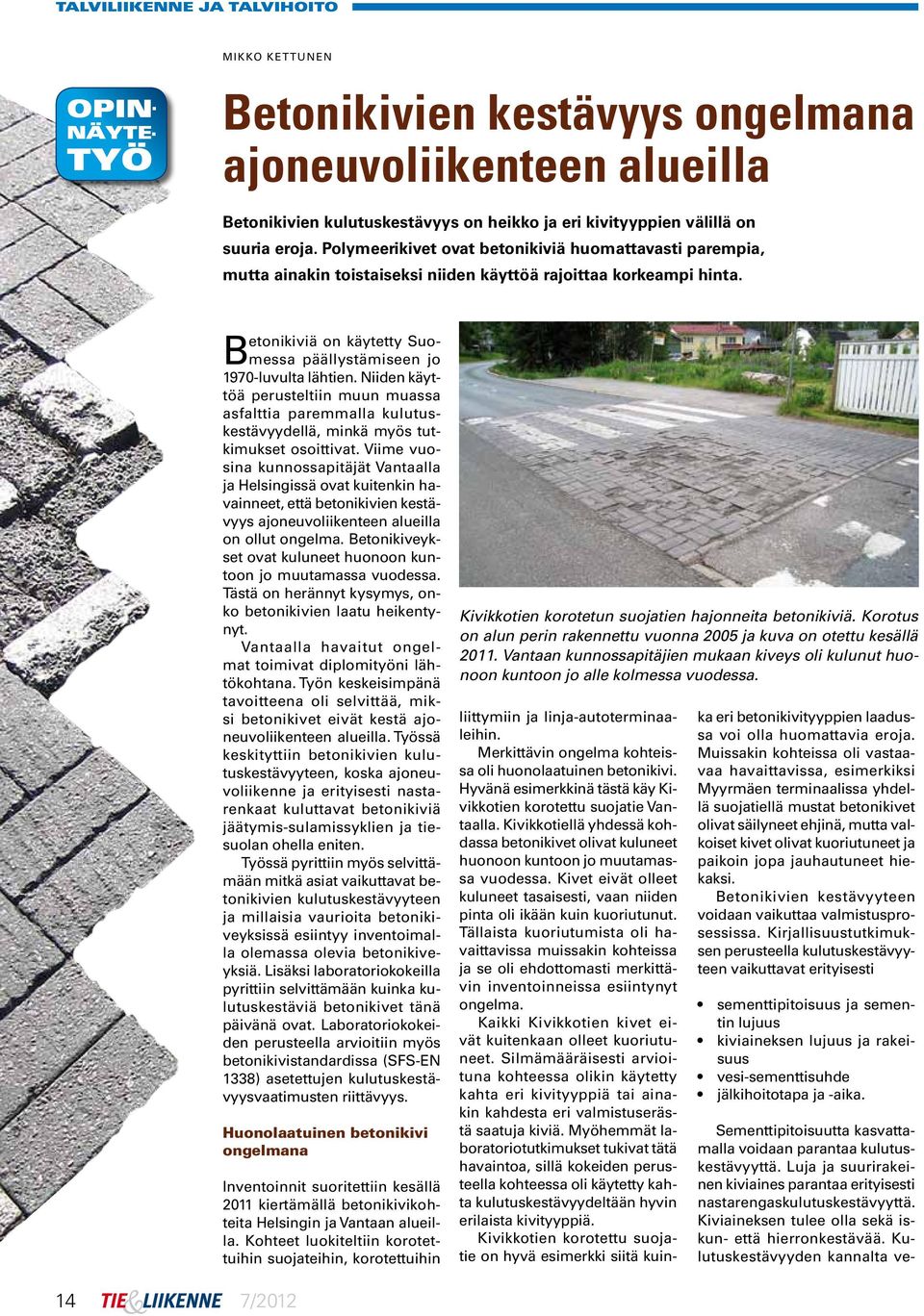 Niiden käyttöä perusteltiin muun muassa asfalttia paremmalla kulutuskestävyydellä, minkä myös tutkimukset osoittivat.