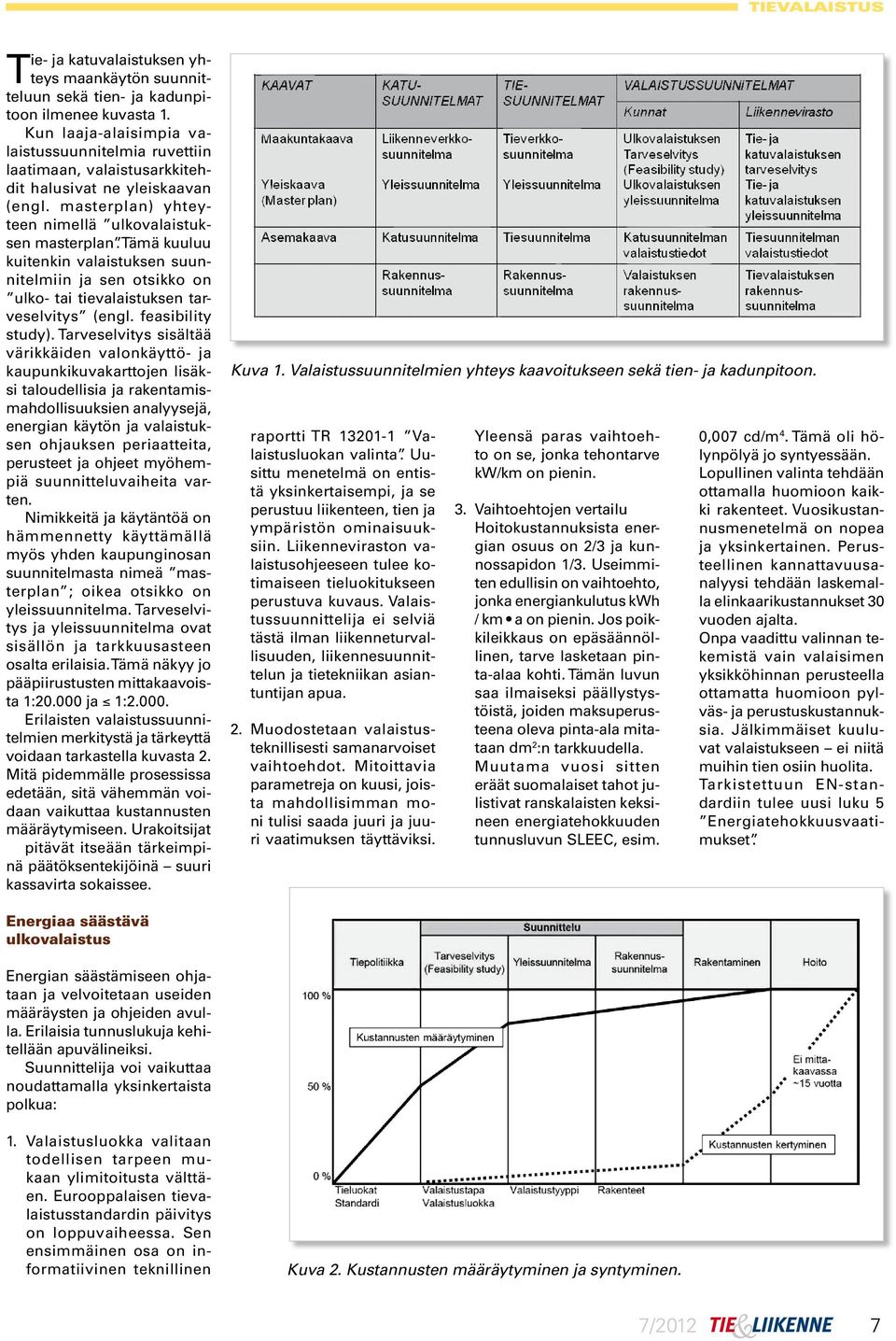 Tämä kuuluu kuitenkin valaistuksen suunnitelmiin ja sen otsikko on ulko- tai tievalaistuksen tarveselvitys (engl. feasibility study).