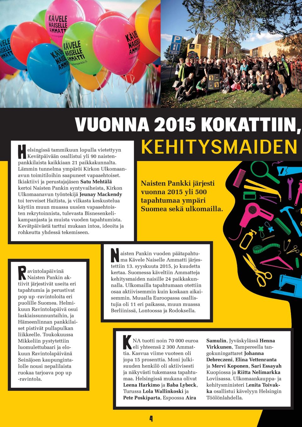 Ikiaktiivi ja perustajajäsen Satu Mehtälä kertoi Naisten Pankin syntyvaiheista, Kirkon Ulkomaanavun työntekijä Jeunay Mackendy toi terveiset Haitista, ja vilkasta keskustelua käytiin muun muassa