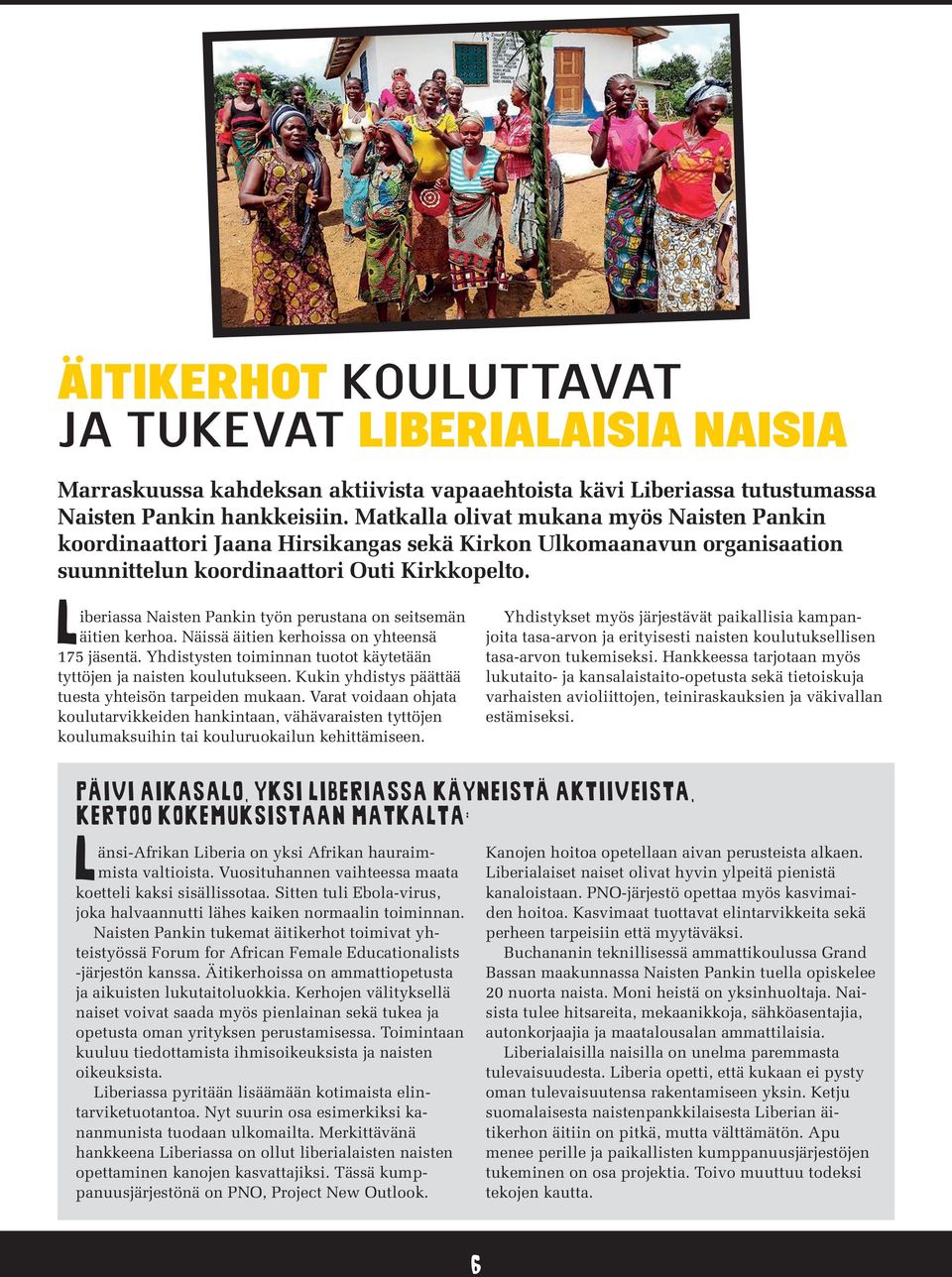 Liberiassa Naisten Pankin työn perustana on seitsemän äitien kerhoa. Näissä äitien kerhoissa on yhteensä 175 jäsentä. Yhdistysten toiminnan tuotot käytetään tyttöjen ja naisten koulutukseen.