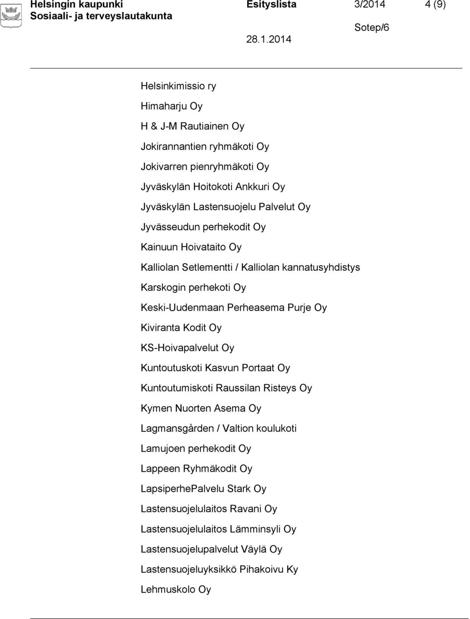 Purje Oy Kiviranta Kodit Oy KS-Hoivapalvelut Oy Kuntoutuskoti Kasvun Portaat Oy Kuntoutumiskoti Raussilan Risteys Oy Kymen Nuorten Asema Oy Lagmansgården / Valtion koulukoti Lamujoen