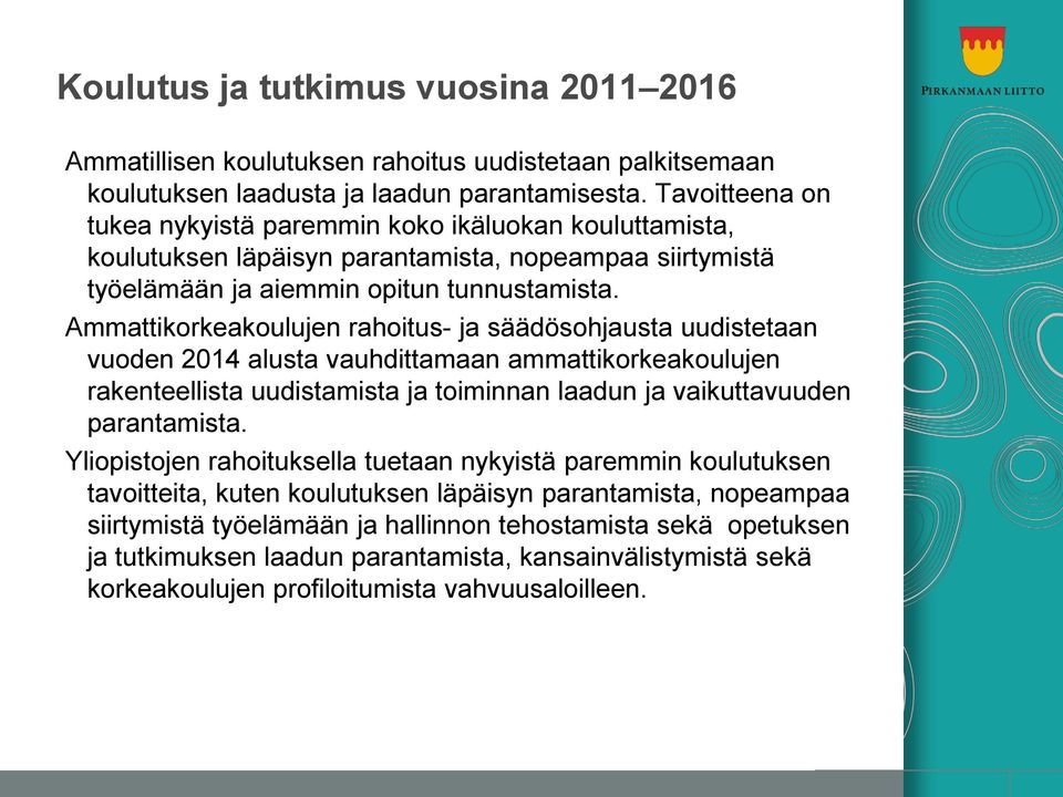 Ammattikorkeakoulujen rahoitus- ja säädösohjausta uudistetaan vuoden 2014 alusta vauhdittamaan ammattikorkeakoulujen rakenteellista uudistamista ja toiminnan laadun ja vaikuttavuuden