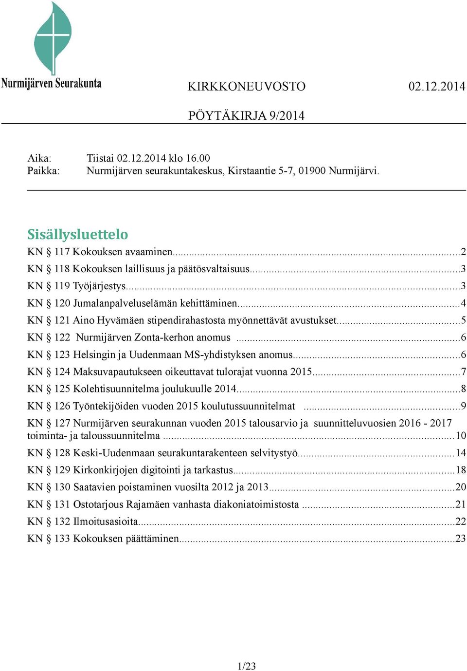 ..5 KN 122 Nurmijärven Zonta-kerhon anomus...6 KN 123 Helsingin ja Uudenmaan MS-yhdistyksen anomus...6 KN 124 Maksuvapautukseen oikeuttavat tulorajat vuonna 2015.