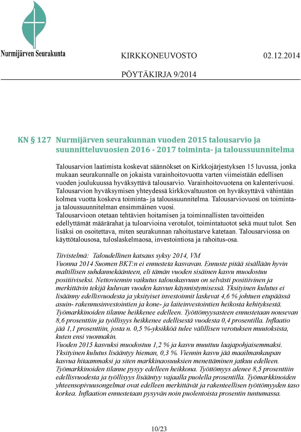 Talousarvion hyväksymisen yhteydessä kirkkovaltuuston on hyväksyttävä vähintään kolmea vuotta koskeva toiminta- ja taloussuunnitelma.