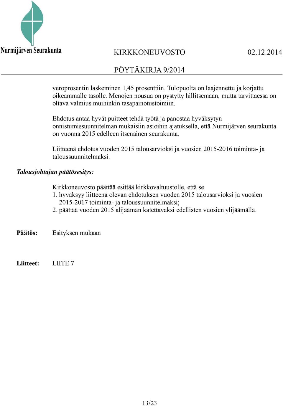 Ehdotus antaa hyvät puitteet tehdä työtä ja panostaa hyväksytyn onnistumissuunnitelman mukaisiin asioihin ajatuksella, että Nurmijärven seurakunta on vuonna 2015 edelleen itsenäinen seurakunta.