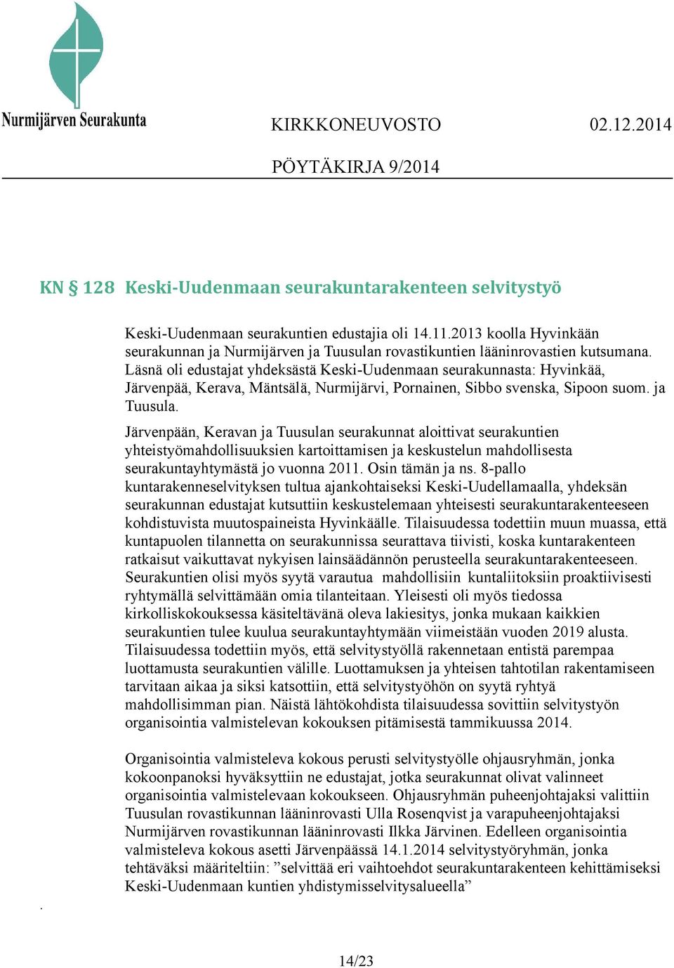 Läsnä oli edustajat yhdeksästä Keski-Uudenmaan seurakunnasta: Hyvinkää, Järvenpää, Kerava, Mäntsälä, Nurmijärvi, Pornainen, Sibbo svenska, Sipoon suom. ja Tuusula.