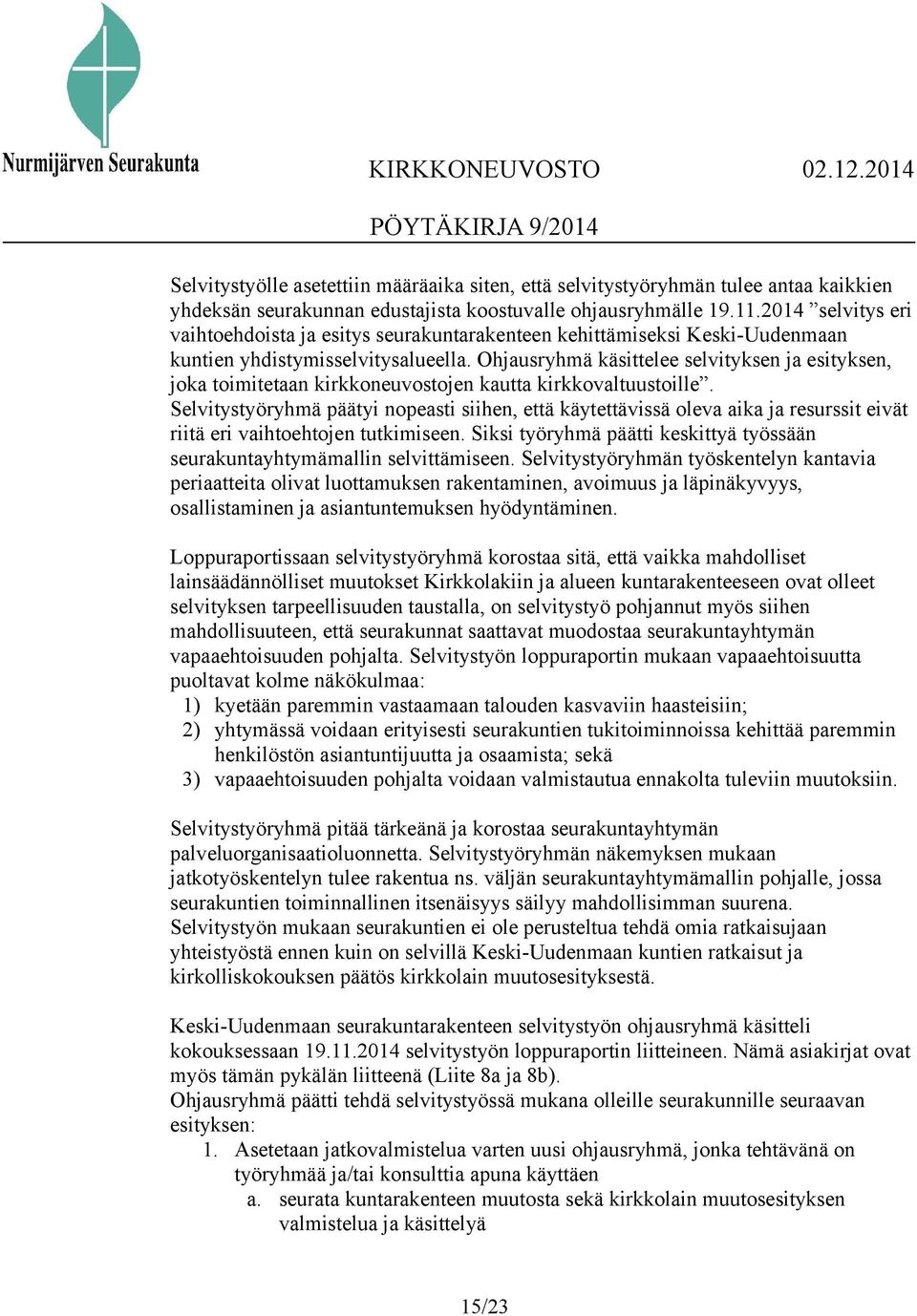 Ohjausryhmä käsittelee selvityksen ja esityksen, joka toimitetaan kirkkoneuvostojen kautta kirkkovaltuustoille.