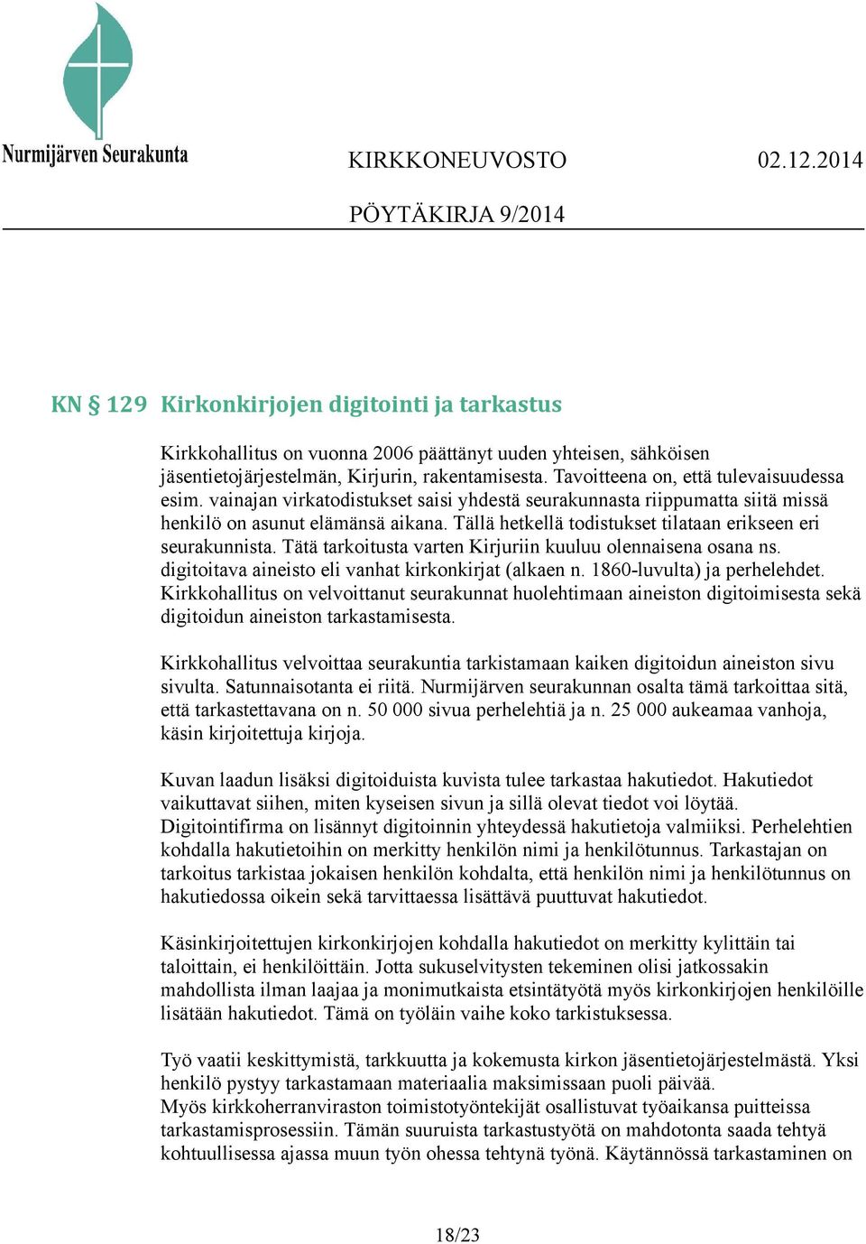 Tällä hetkellä todistukset tilataan erikseen eri seurakunnista. Tätä tarkoitusta varten Kirjuriin kuuluu olennaisena osana ns. digitoitava aineisto eli vanhat kirkonkirjat (alkaen n.
