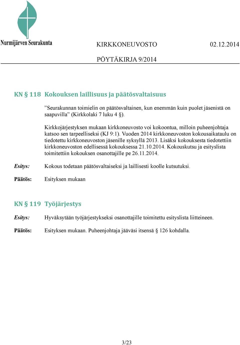 Vuoden 2014 kirkkoneuvoston kokousaikataulu on tiedotettu kirkkoneuvoston jäsenille syksyllä 2013. Lisäksi kokouksesta tiedotettiin kirkkoneuvoston edellisessä kokouksessa 21.10.2014. Kokouskutsu ja esityslista toimitettiin kokouksen osanottajille pe 26.