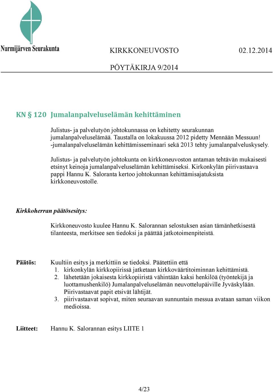 Julistus- ja palvelutyön johtokunta on kirkkoneuvoston antaman tehtävän mukaisesti etsinyt keinoja jumalanpalveluselämän kehittämiseksi. Kirkonkylän piirivastaava pappi Hannu K.