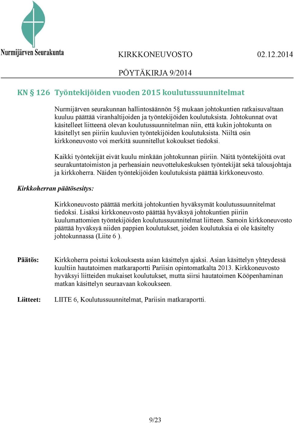 Niiltä osin kirkkoneuvosto voi merkitä suunnitellut kokoukset tiedoksi. Kaikki työntekijät eivät kuulu minkään johtokunnan piiriin.