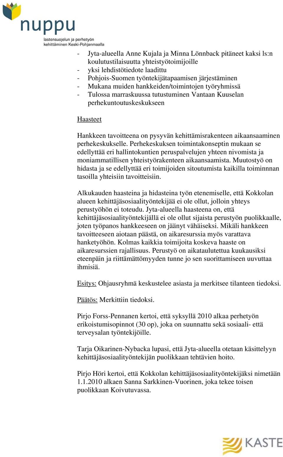 perhekeskukselle. Perhekeskuksen toimintakonseptin mukaan se edellyttää eri hallintokuntien peruspalvelujen yhteen nivomista ja moniammatillisen yhteistyörakenteen aikaansaamista.