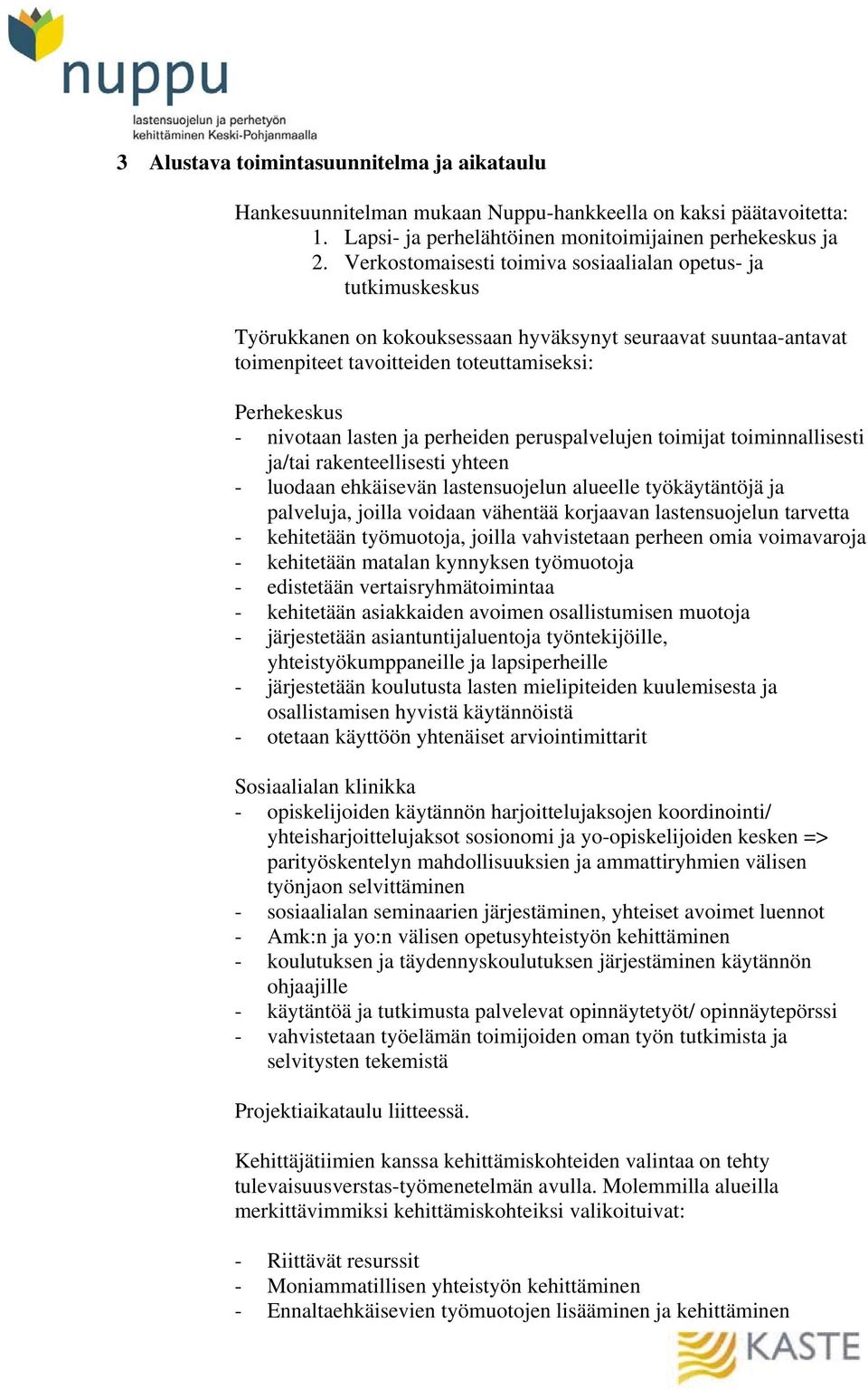 lasten ja perheiden peruspalvelujen toimijat toiminnallisesti ja/tai rakenteellisesti yhteen - luodaan ehkäisevän lastensuojelun alueelle työkäytäntöjä ja palveluja, joilla voidaan vähentää korjaavan