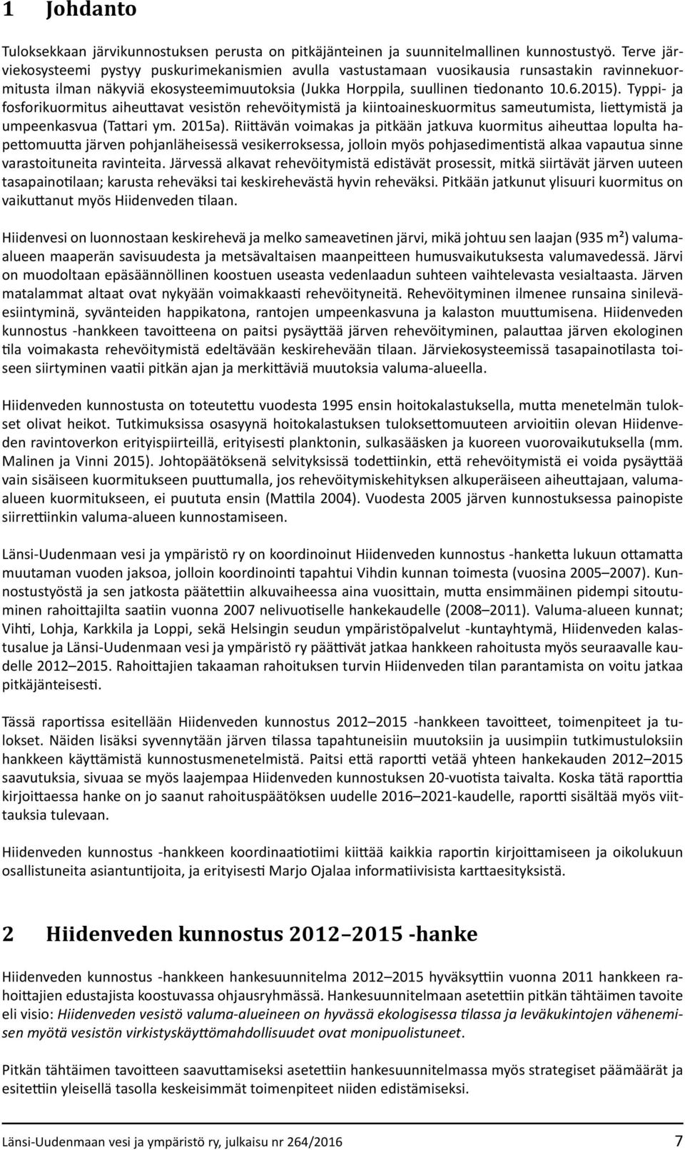 Typpi- ja fosforikuormitus aiheuttavat vesistön rehevöitymistä ja kiintoaineskuormitus sameutumista, liettymistä ja umpeenkasvua (Tattari ym. 2015a).