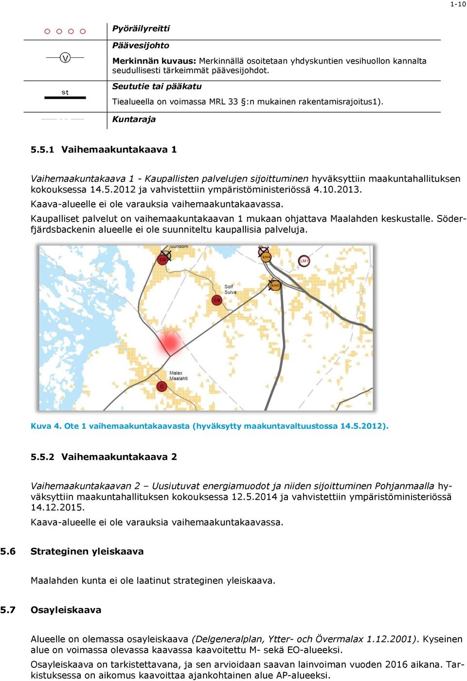 5.1 Vaihemaakuntakaava 1 Vaihemaakuntakaava 1 - Kaupallisten palvelujen sijoittuminen hyväksyttiin maakuntahallituksen kokouksessa 14.5.2012 ja vahvistettiin ympäristöministeriössä 4.10.2013.