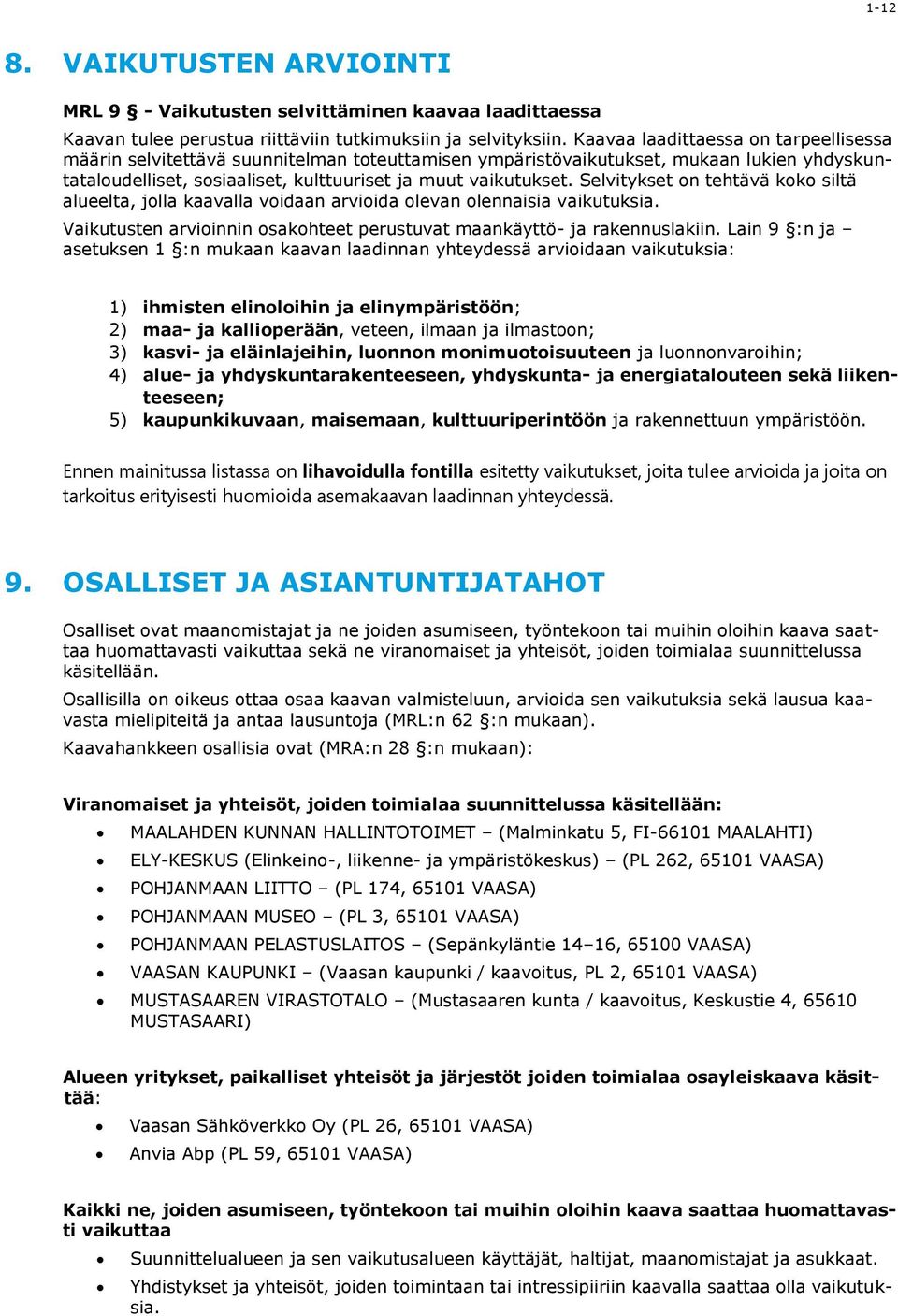 Selvitykset on tehtävä koko siltä alueelta, jolla kaavalla voidaan arvioida olevan olennaisia vaikutuksia. Vaikutusten arvioinnin osakohteet perustuvat maankäyttö- ja rakennuslakiin.