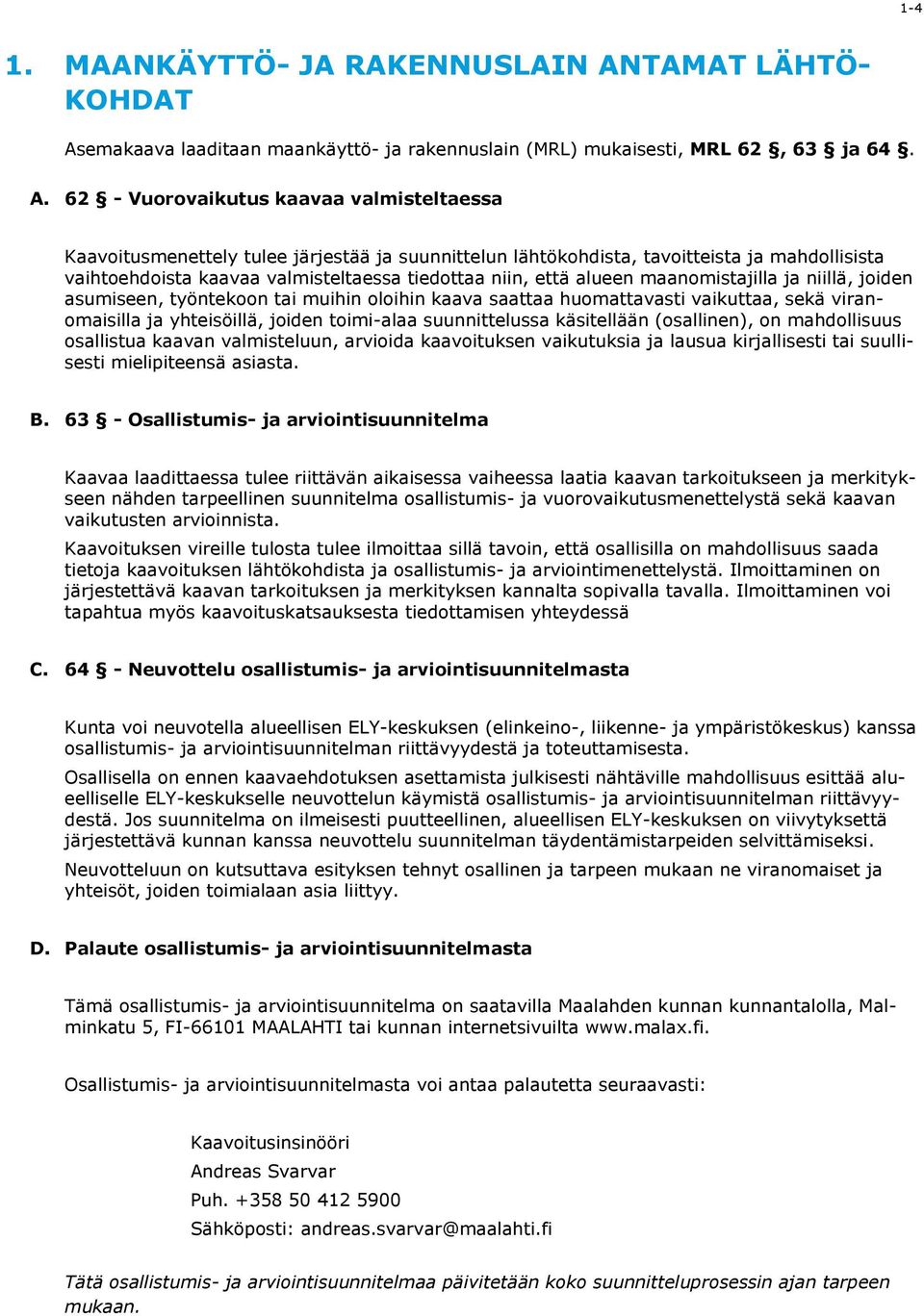 emakaava laaditaan maankäyttö- ja rakennuslain (MRL) mukaisesti, MRL 62, 63 ja 64. A.
