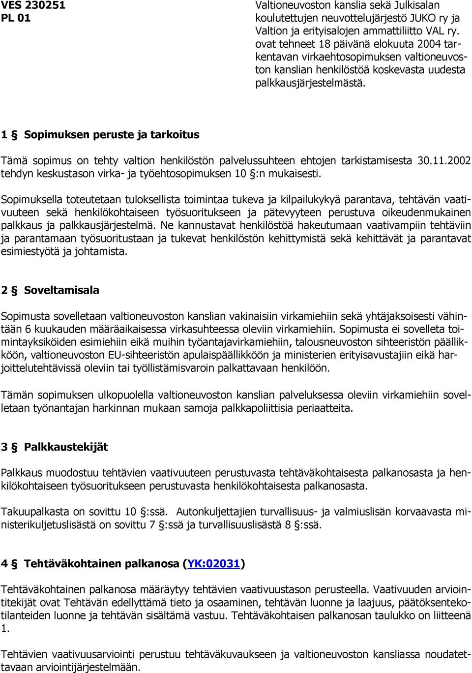 1 Sopimuksen peruste ja tarkoitus Tämä sopimus on tehty valtion henkilöstön palvelussuhteen ehtojen tarkistamisesta 30.11.2002 tehdyn keskustason virka- ja työehtosopimuksen 10 :n mukaisesti.