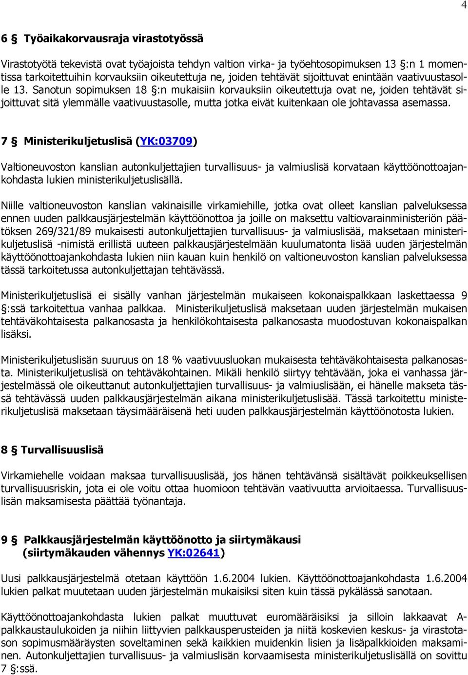 Sanotun sopimuksen 18 :n mukaisiin korvauksiin oikeutettuja ovat ne, joiden tehtävät sijoittuvat sitä ylemmälle vaativuustasolle, mutta jotka eivät kuitenkaan ole johtavassa asemassa.