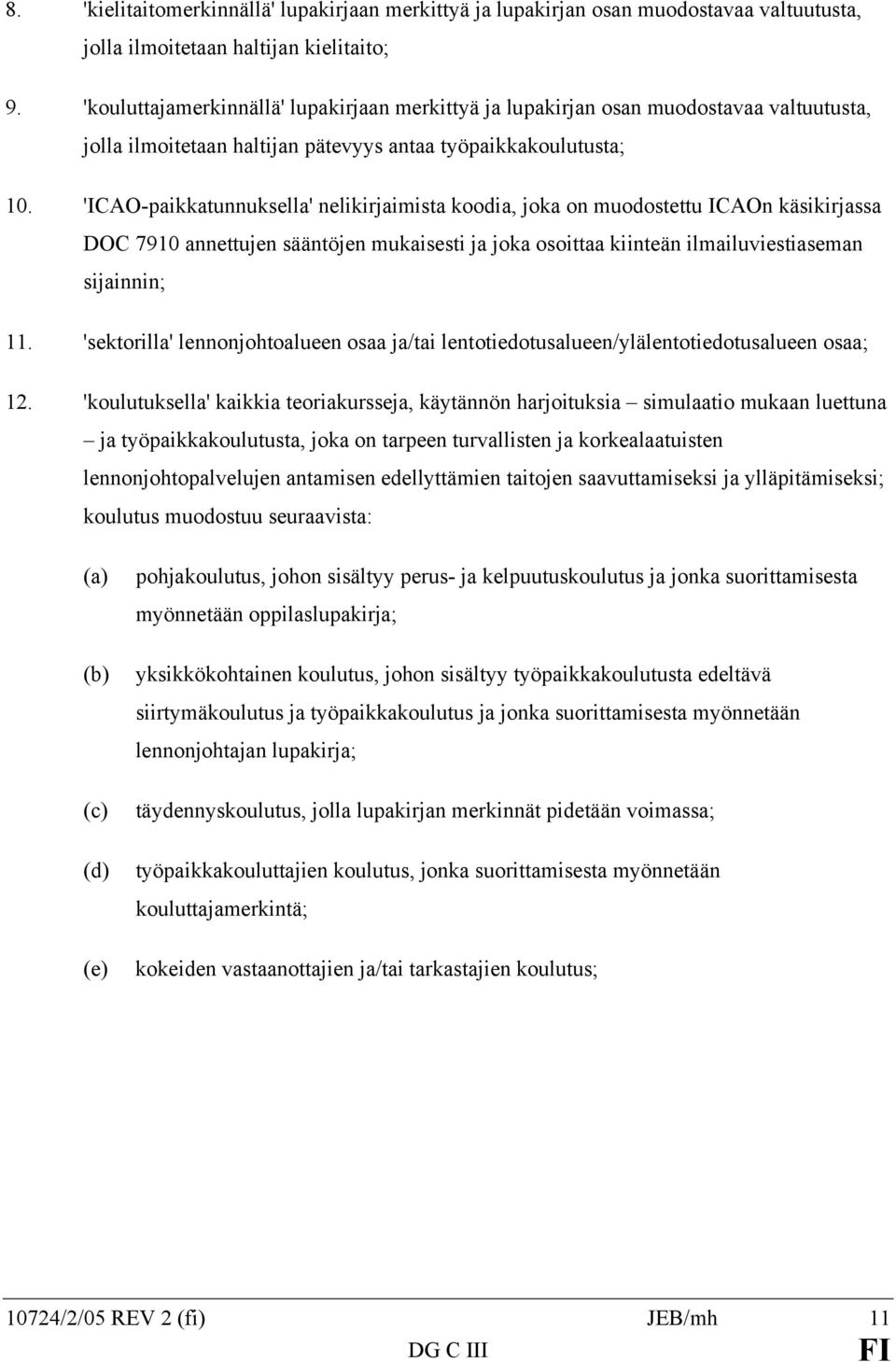 'ICAO-paikkatunnuksella' nelikirjaimista koodia, joka on muodostettu ICAOn käsikirjassa DOC 7910 annettujen sääntöjen mukaisesti ja joka osoittaa kiinteän ilmailuviestiaseman sijainnin; 11.