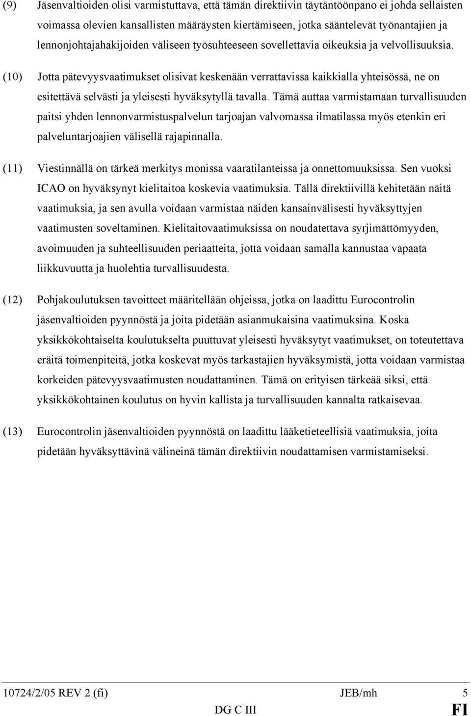 (10) Jotta pätevyysvaatimukset olisivat keskenään verrattavissa kaikkialla yhteisössä, ne on esitettävä selvästi ja yleisesti hyväksytyllä tavalla.