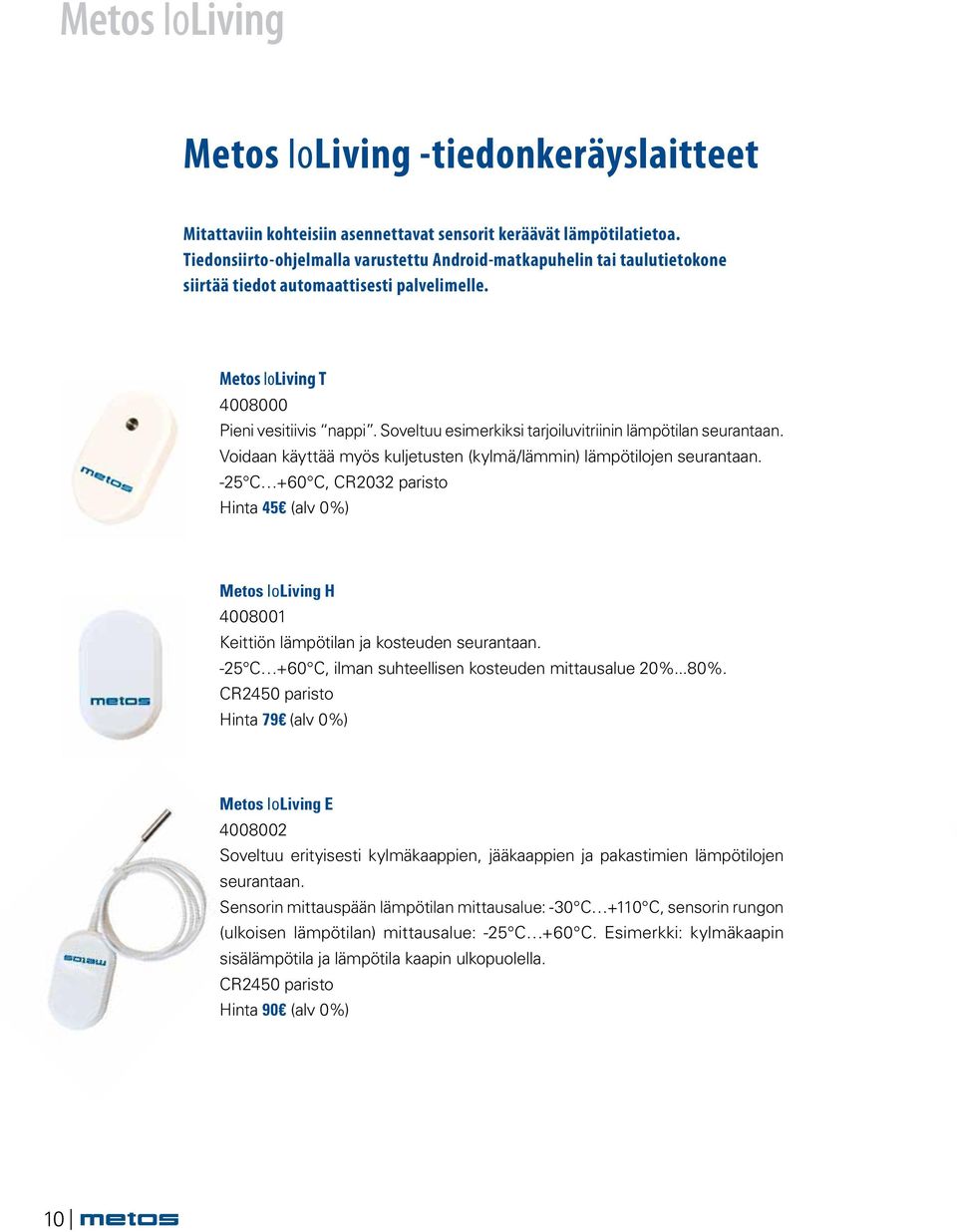 Soveltuu esimerkiksi tarjoiluvitriinin lämpötilan seurantaan. Voidaan käyttää myös kuljetusten (kylmä/lämmin) lämpötilojen seurantaan.